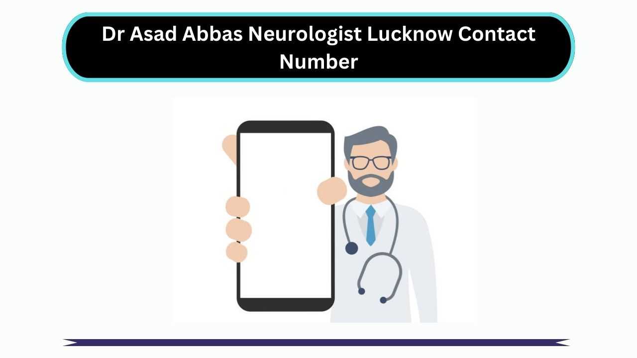 Dr Asad Abbas Neurologist Lucknow Contact Number