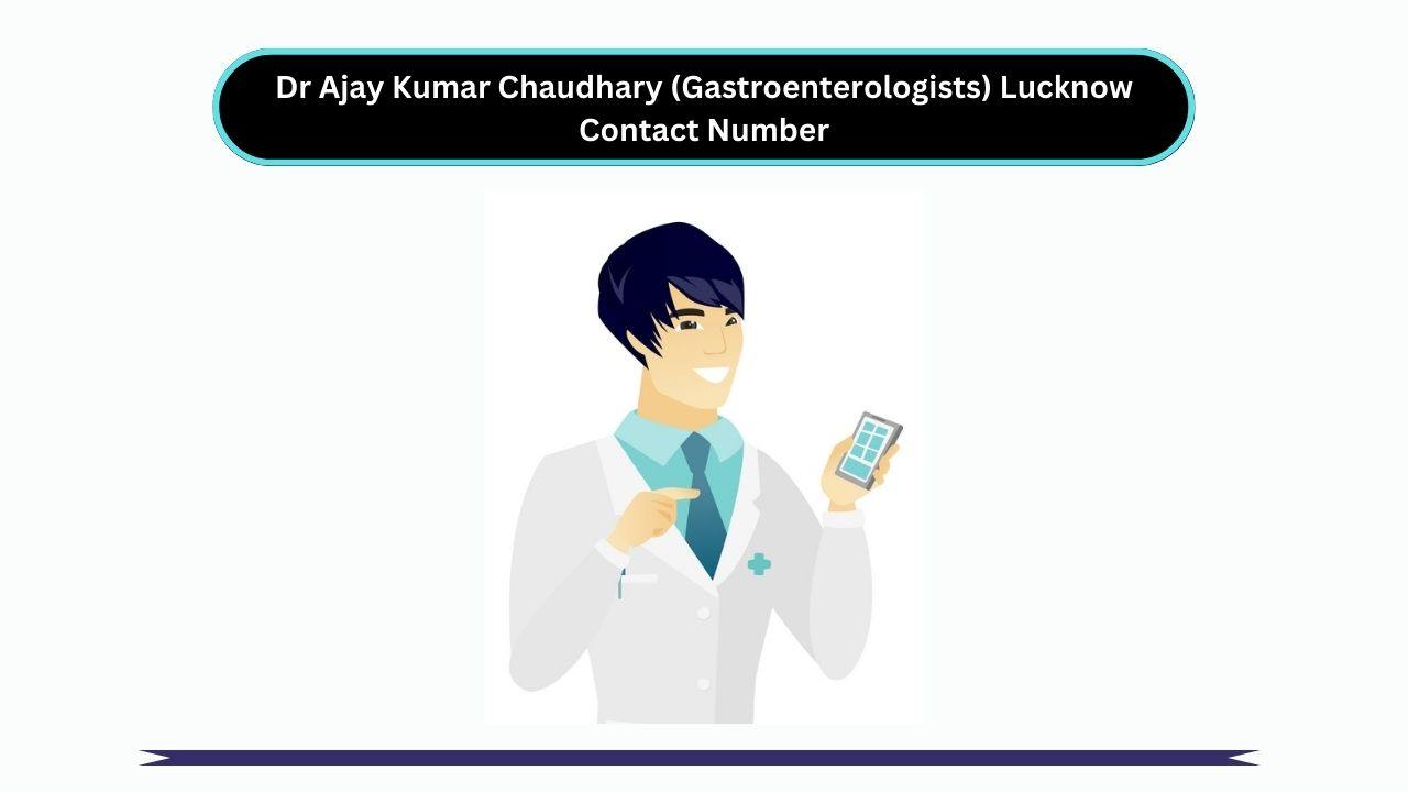 Dr Ajay Kumar Chaudhary (Gastroenterologists) Lucknow Contact Number
