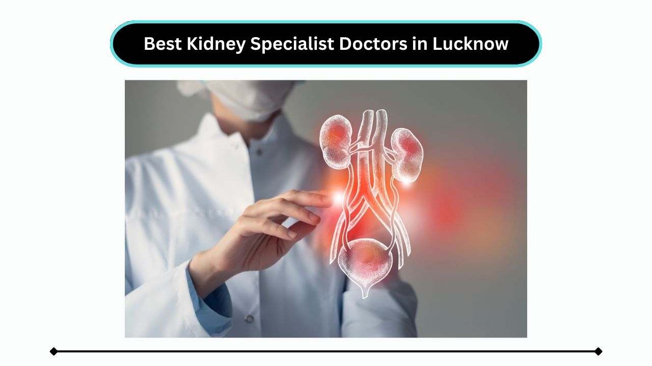 Best Kidney Specialist Doctors in Lucknow