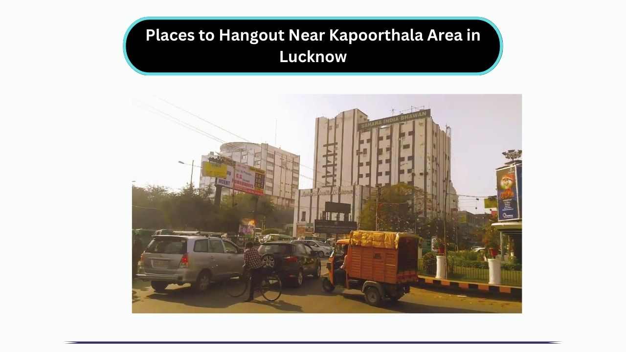 Places to Hangout Near Kapoorthala Area in Lucknow